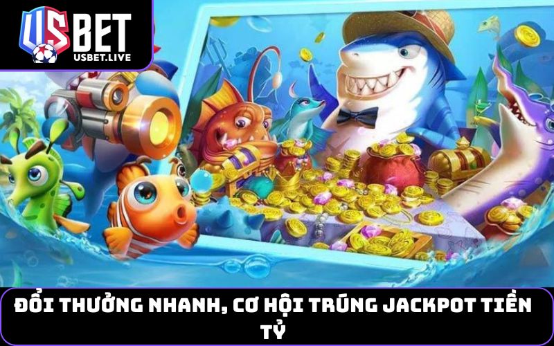 Đổi thưởng nhanh, cơ hội trúng jackpot tiền tỷ