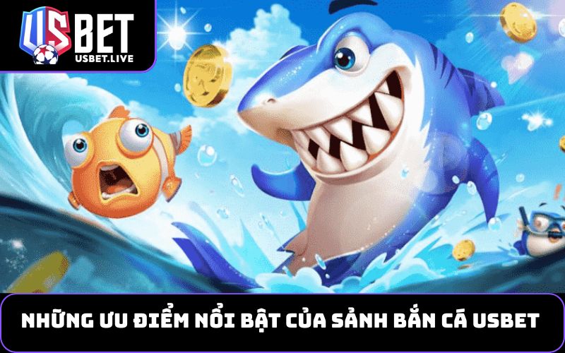 Những Ưu Điểm Nổi bật của sảnh Bắn Cá USBET