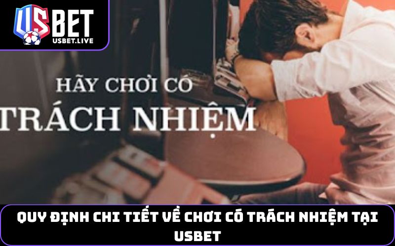Quy định chi tiết về chơi có trách nhiệm tại USBET