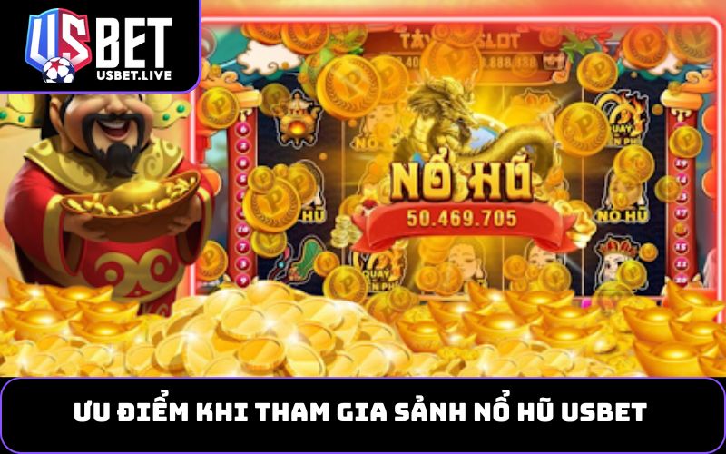 Ưu điểm khi tham gia Sảnh Nổ Hũ USBET