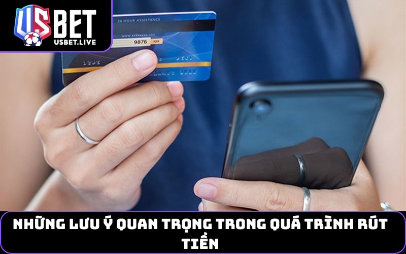 Những Lưu Ý Quan Trọng Trong Quá Trình Rút Tiền