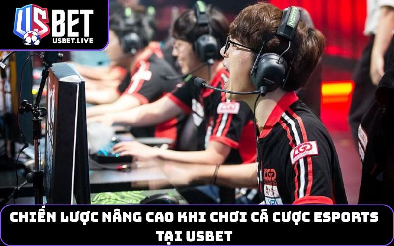 Chiến lược nâng cao khi chơi cá cược Esports tại USBET