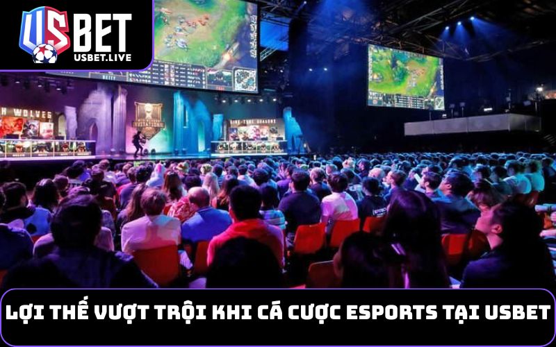 Lợi thế vượt trội khi cá cược Esports tại USBET