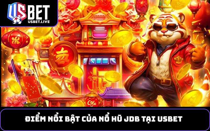 Điểm nổi bật của nổ hũ JDB tại Usbet